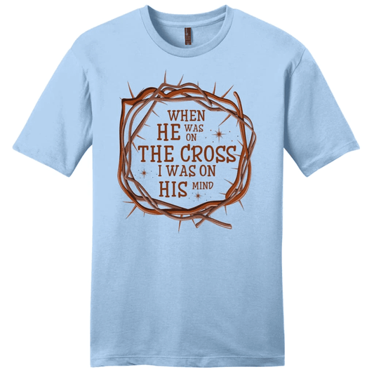 When He was on the cross I was on His mind men's Christian t-shirt