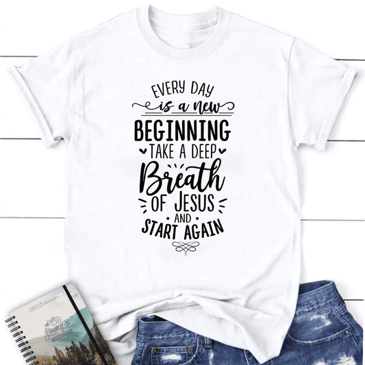 Every day is a new beginning take a deep breath of Jesus women's t-shirt