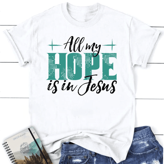 Jesus shirts: All my hope is in Jesus women's t-shirt
