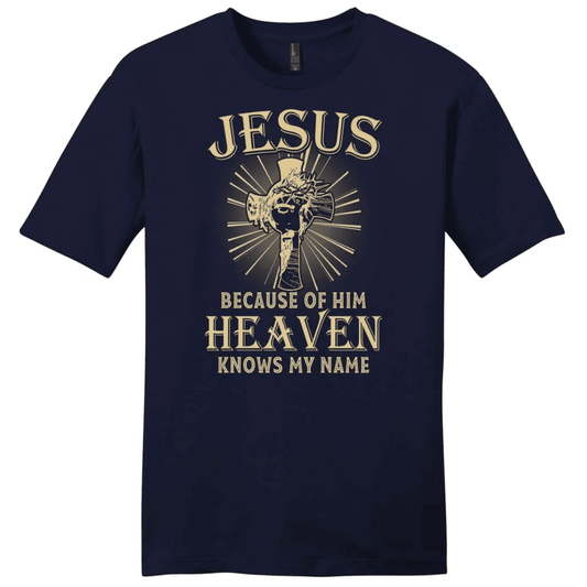 Jesus because of Him heaven knows my name men's Christian t-shirt - Jesus shirts