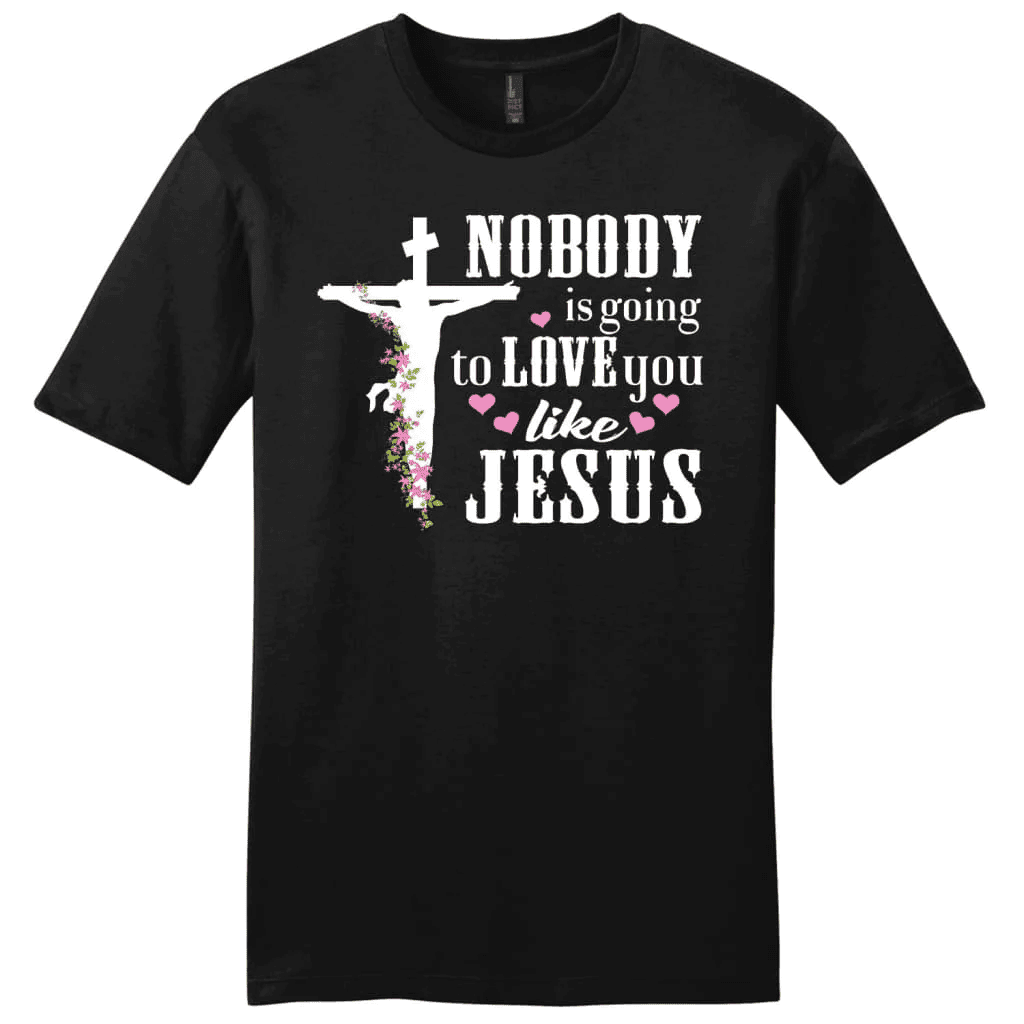 Jesus shirts: Nobody is going to love you like Jesus men's Christian t-shirt