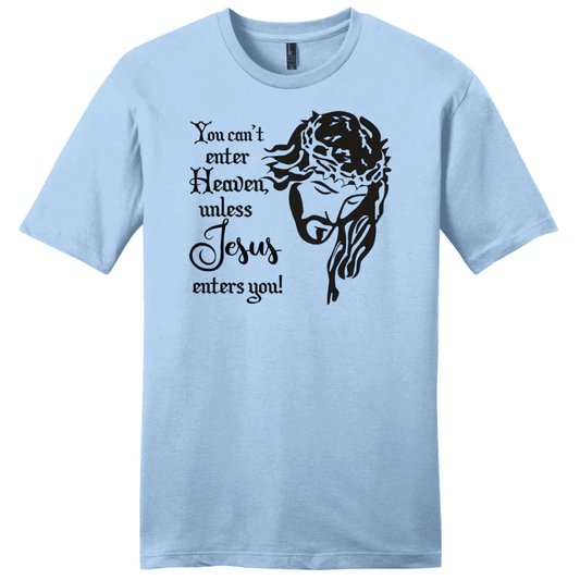 You can't enter heaven unless Jesus enters you Menâ�E�E��E�E�s t-shirt