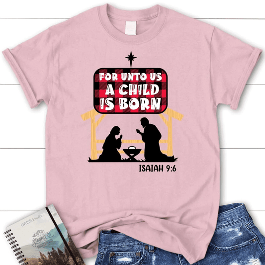 For unto us a child is born Isaiah 9:6 Women's t-shirt