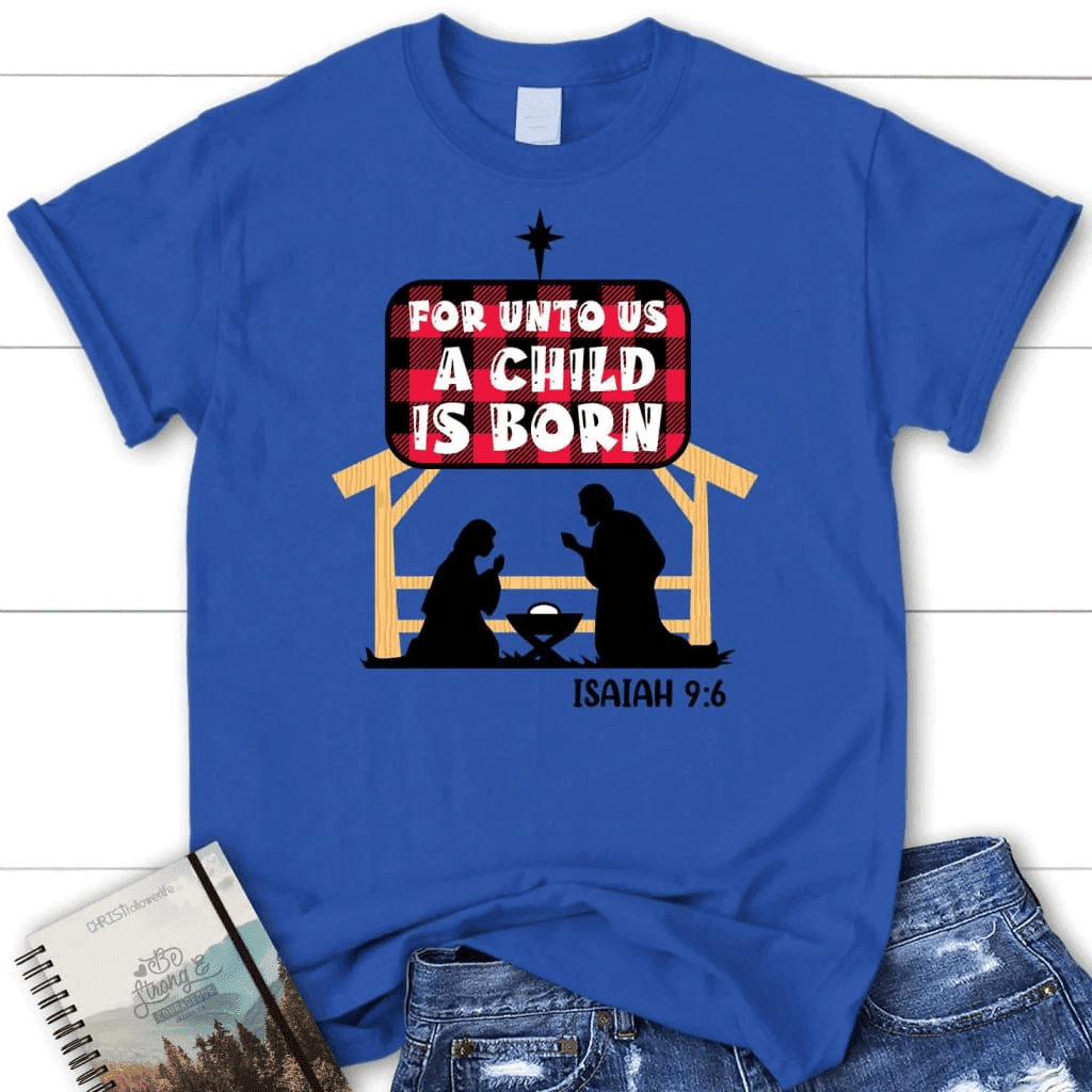 For unto us a child is born Isaiah 9:6 Women's t-shirt