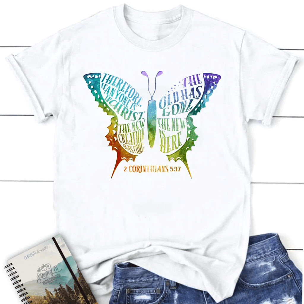 If anyone is in Christ the new creation has come women's Christian t-shirt