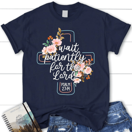 Wait patiently for the Lord Psalm 27:14 NLT Bible verse women's Christian t-shirt