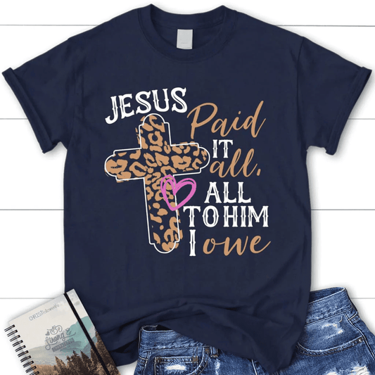 Jesus paid it all all to Him I owe women's Christian t-shirt, Easter Christian gifts