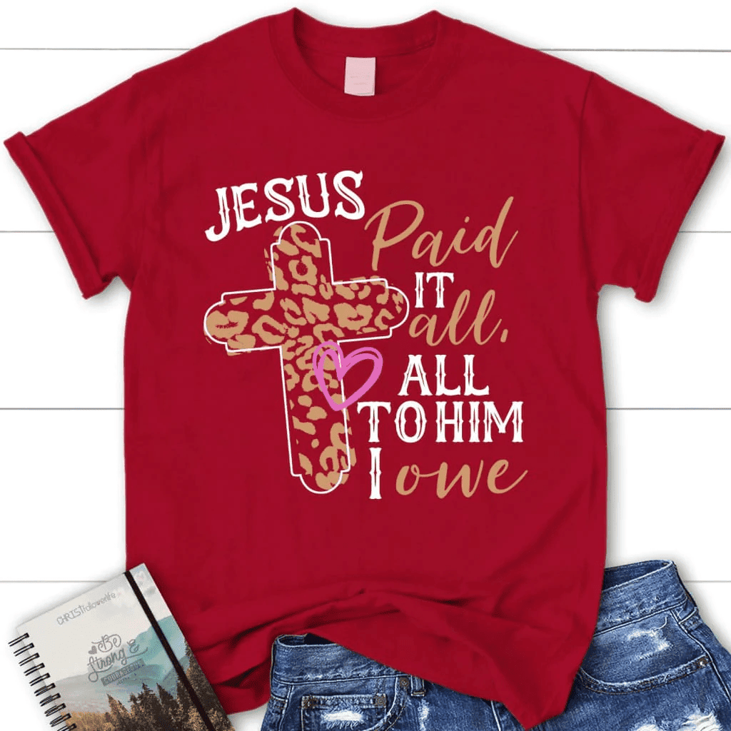 Jesus paid it all all to Him I owe women's Christian t-shirt, Easter Christian gifts