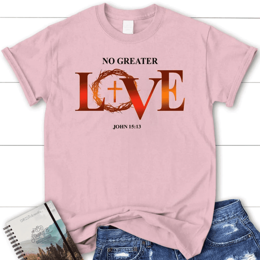 Womens Christian t-shirt: No greater love John 15:13 Bible verse t-shirt