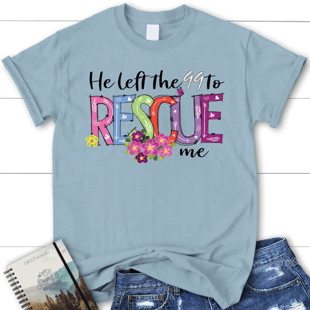 He left the 99 to rescue me shirt, Easter women's Christian t-shirts