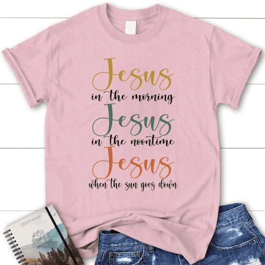 Jesus in the morning Jesus in the noontime women's Christian t-shirt