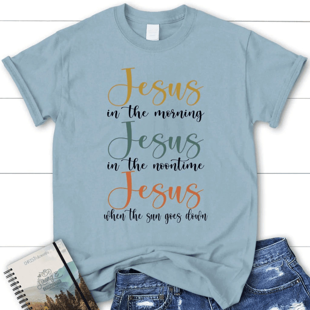Jesus in the morning Jesus in the noontime women's Christian t-shirt