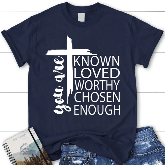 You are known loved worthy chosen enough women's Christian t-shirt
