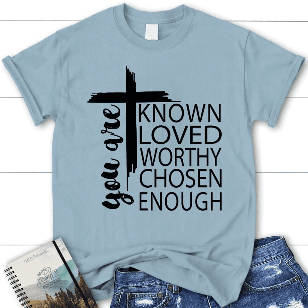 You are known loved worthy chosen enough women's Christian t-shirt