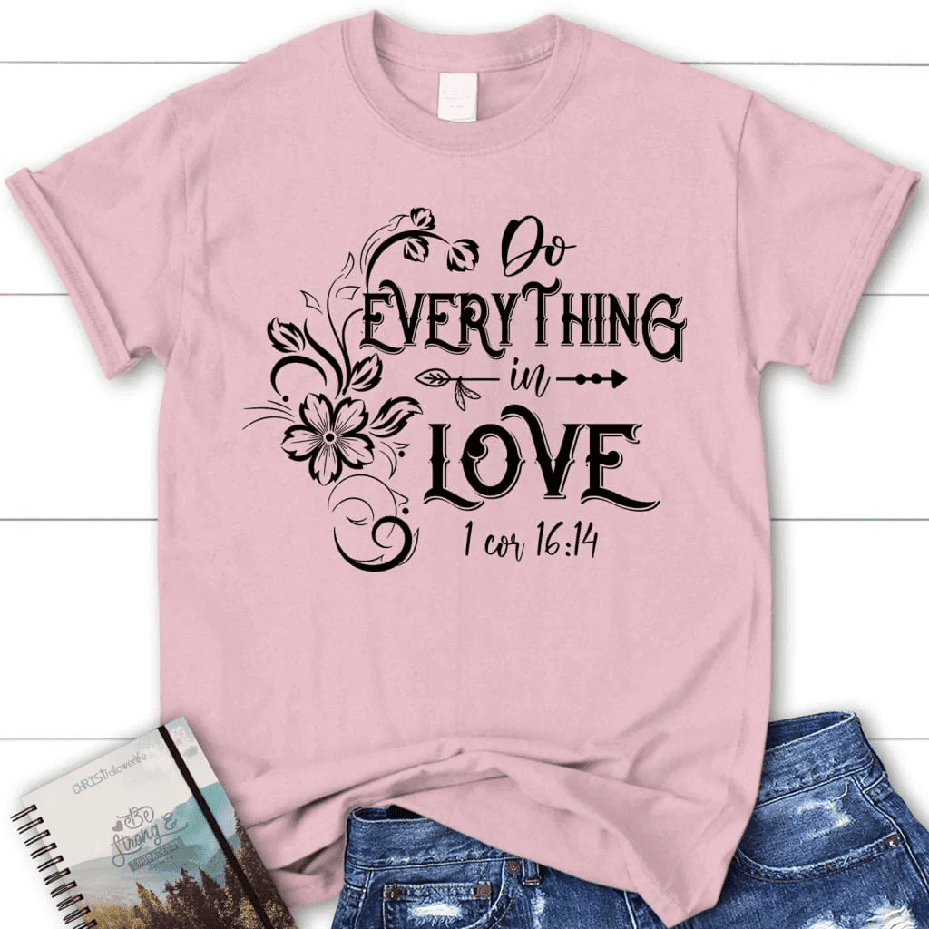 Women's Christian t-shirts: 1 Corinthians 16:14 Do everything in love t-shirt