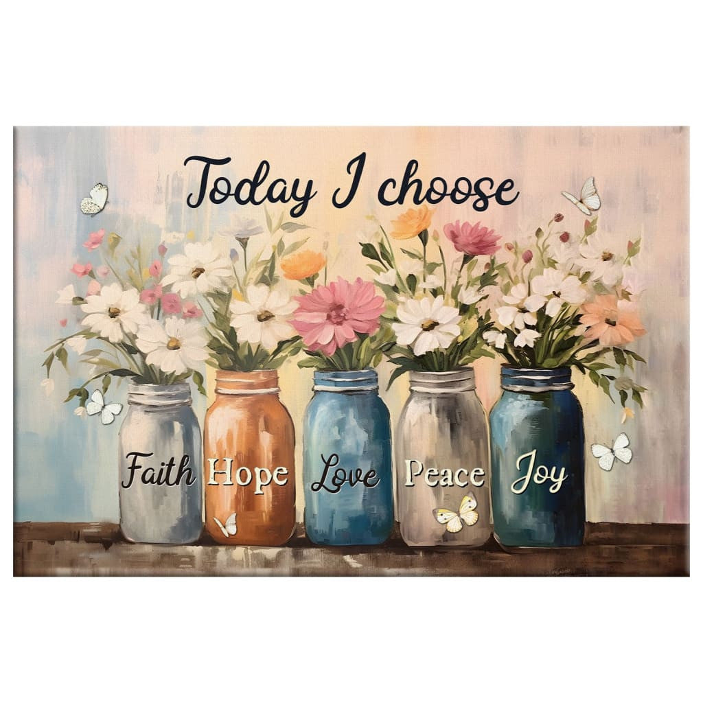 Today I Choose Faith Hope Love Peace Joy, Mason Jar Flowers, Wall Art Canvas