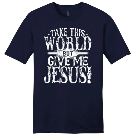 Christian shirts: Take this world but give me Jesus men's Christian t-shirt