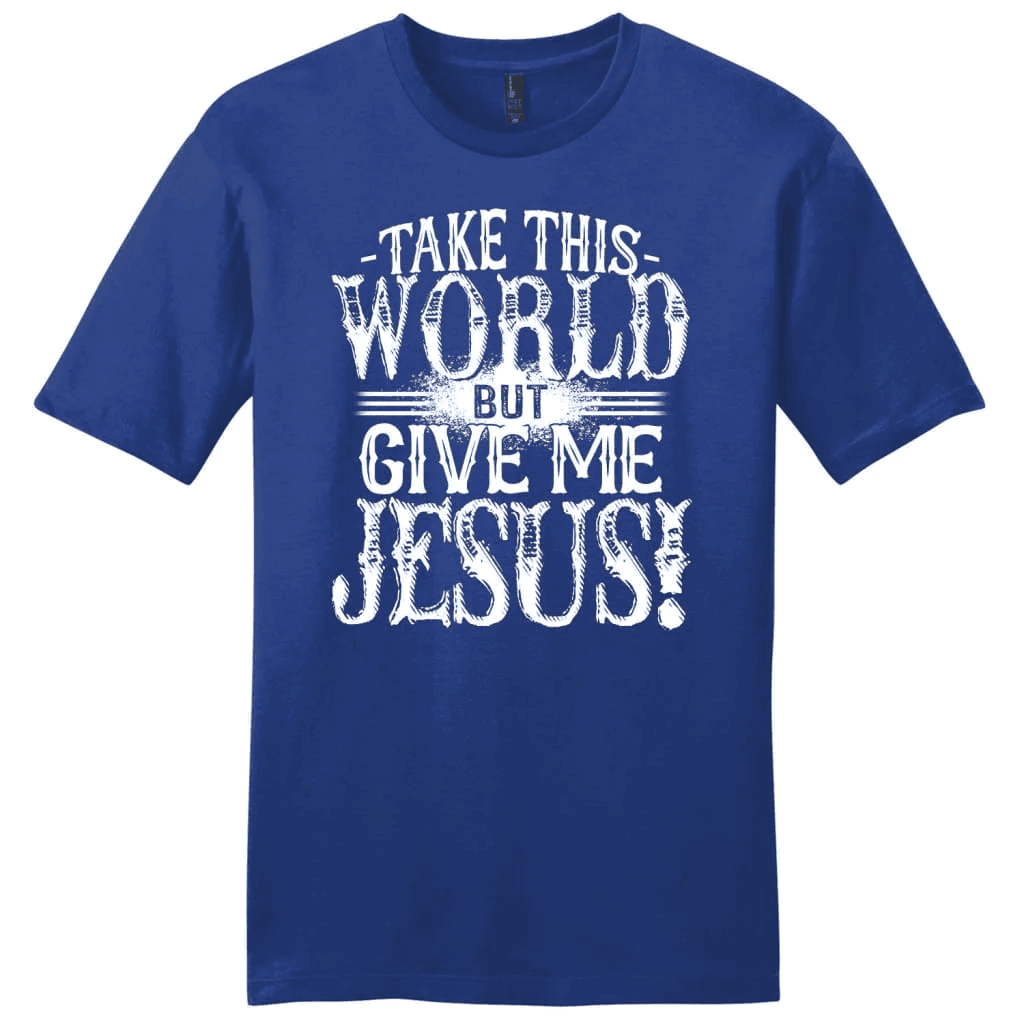 Christian shirts: Take this world but give me Jesus men's Christian t-shirt