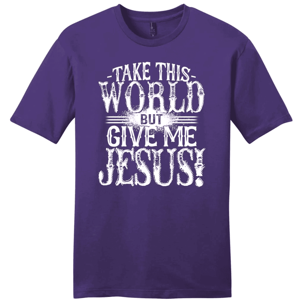 Christian shirts: Take this world but give me Jesus men's Christian t-shirt