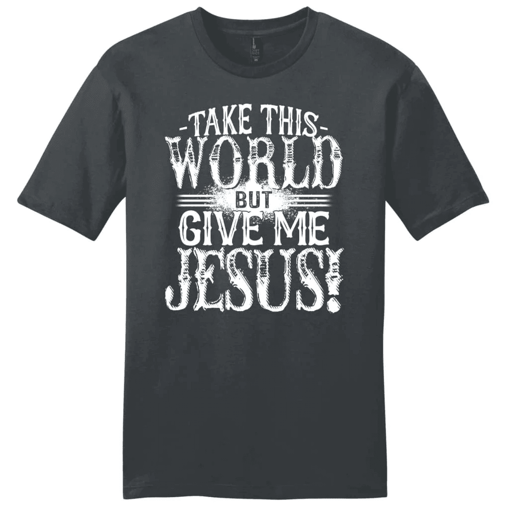 Christian shirts: Take this world but give me Jesus men's Christian t-shirt