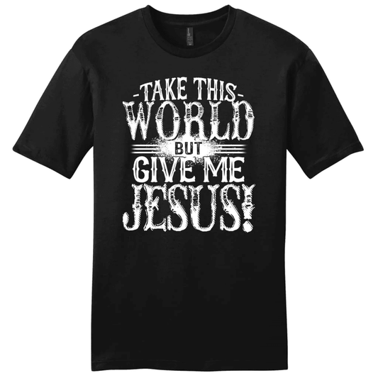 Christian shirts: Take this world but give me Jesus men's Christian t-shirt