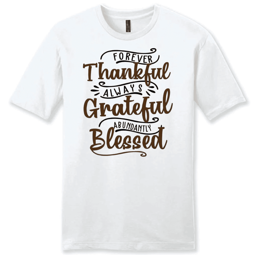 Forever thankful always grateful abundantly blessed men's t-shirt, Christian t-shirts