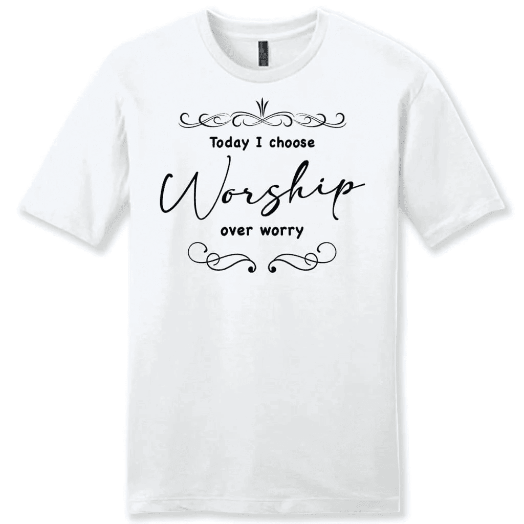 Today I choose worship over worry shirt, Christian t-shirts for men