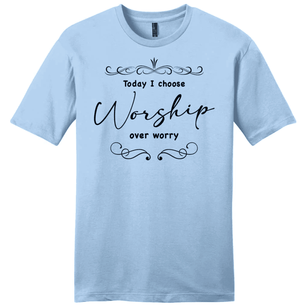 Today I choose worship over worry shirt, Christian t-shirts for men