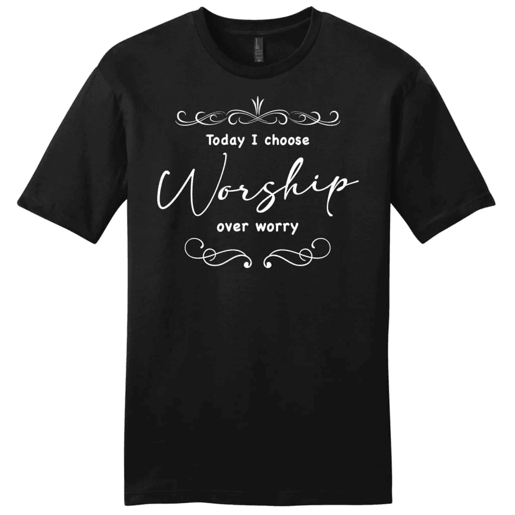 Today I choose worship over worry shirt, Christian t-shirts for men