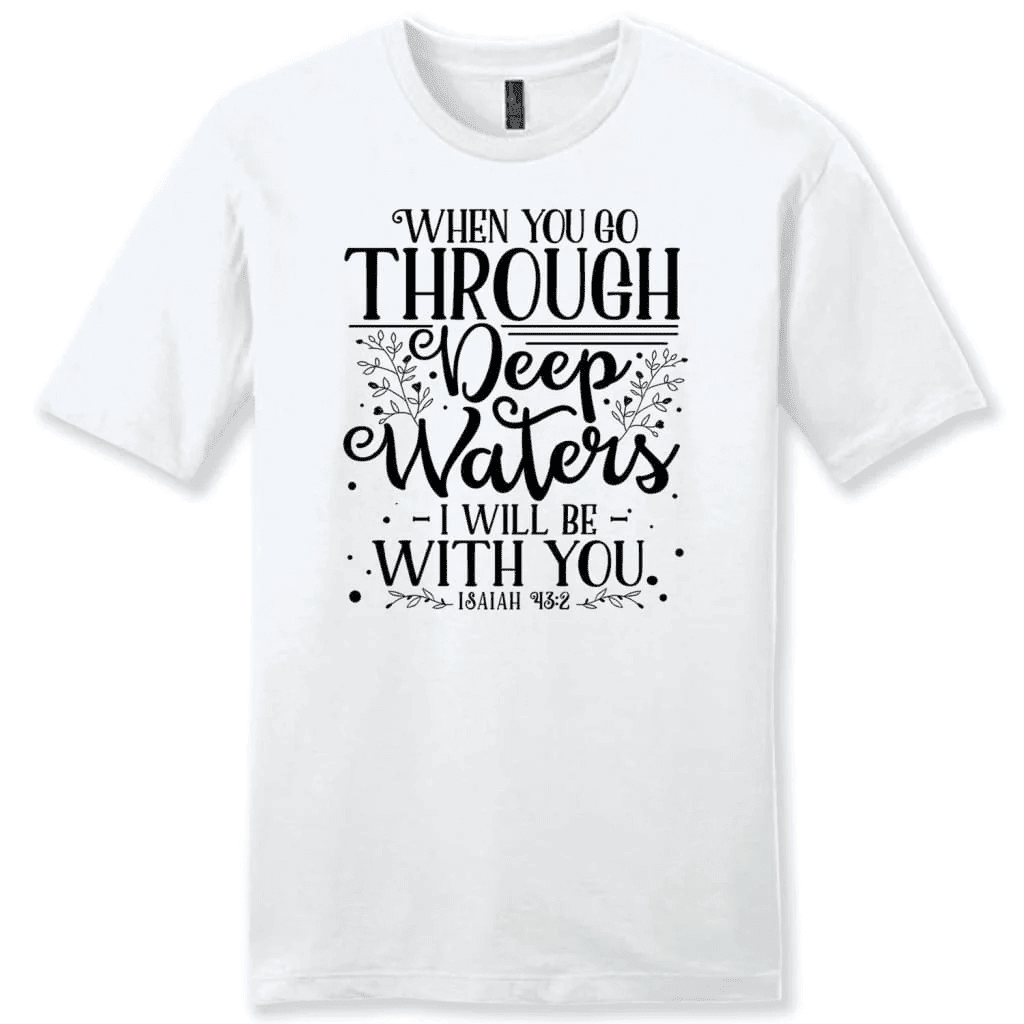 Isaiah 43:2 When you go through deep waters Menâ�E�E��E�E�s t-shirt