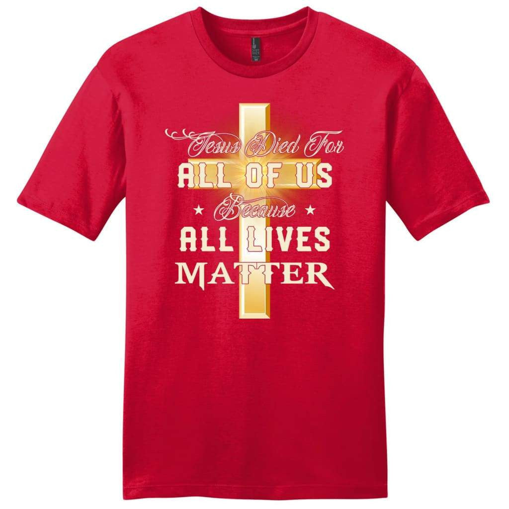Jesus died for all of us because all lives matter mens Christian t-shirt