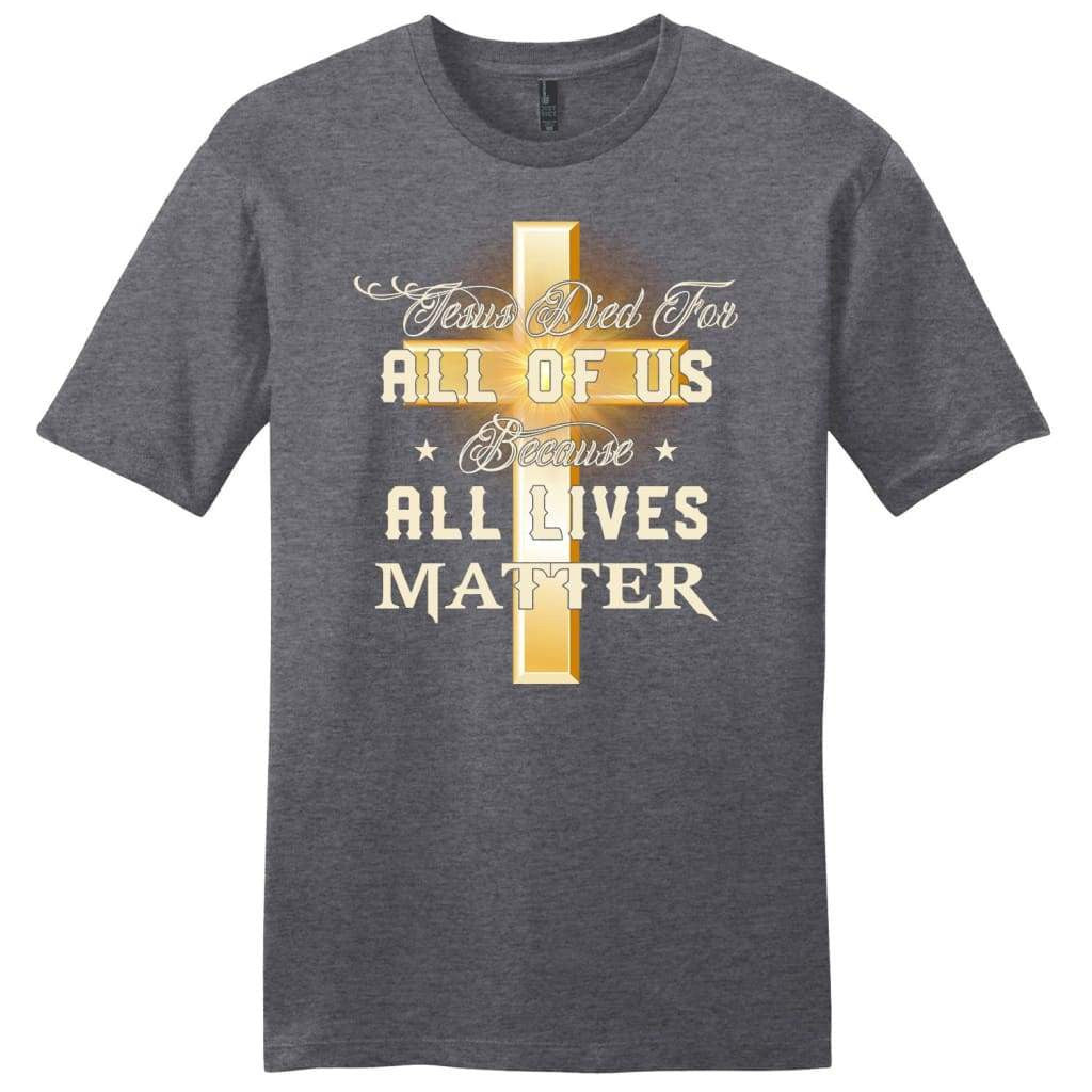 Jesus died for all of us because all lives matter mens Christian t-shirt