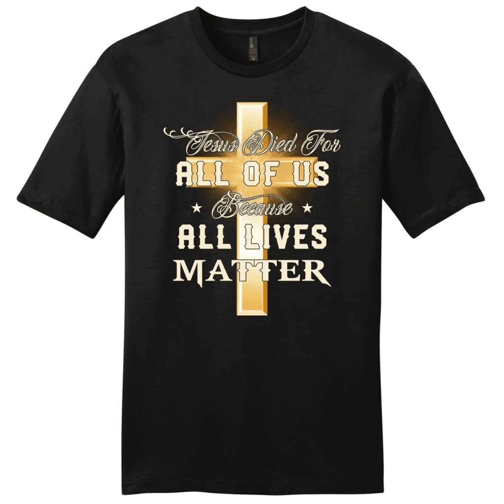 Jesus died for all of us because all lives matter mens Christian t-shirt