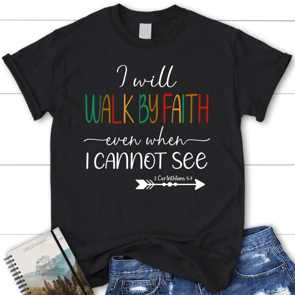 I will walk by faith even when I cannot see t-shirt, Women's Christian t-shirts