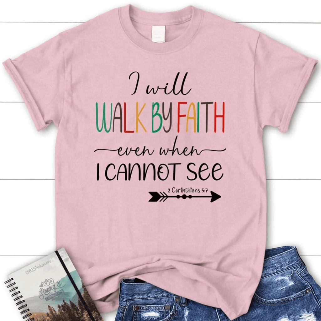 I will walk by faith even when I cannot see t-shirt, Women's Christian t-shirts