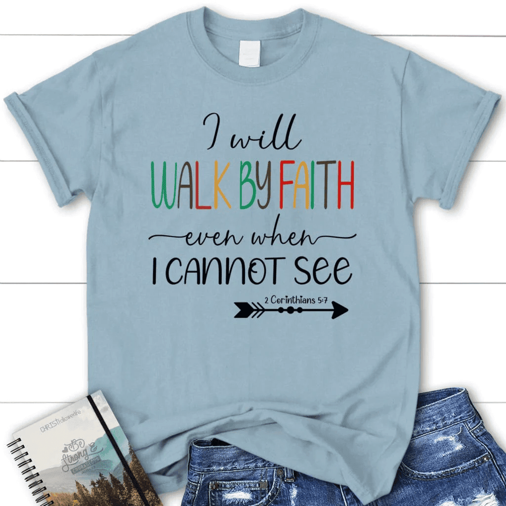 I will walk by faith even when I cannot see t-shirt, Women's Christian t-shirts