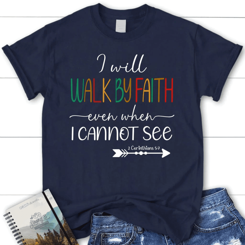 I will walk by faith even when I cannot see t-shirt, Women's Christian t-shirts