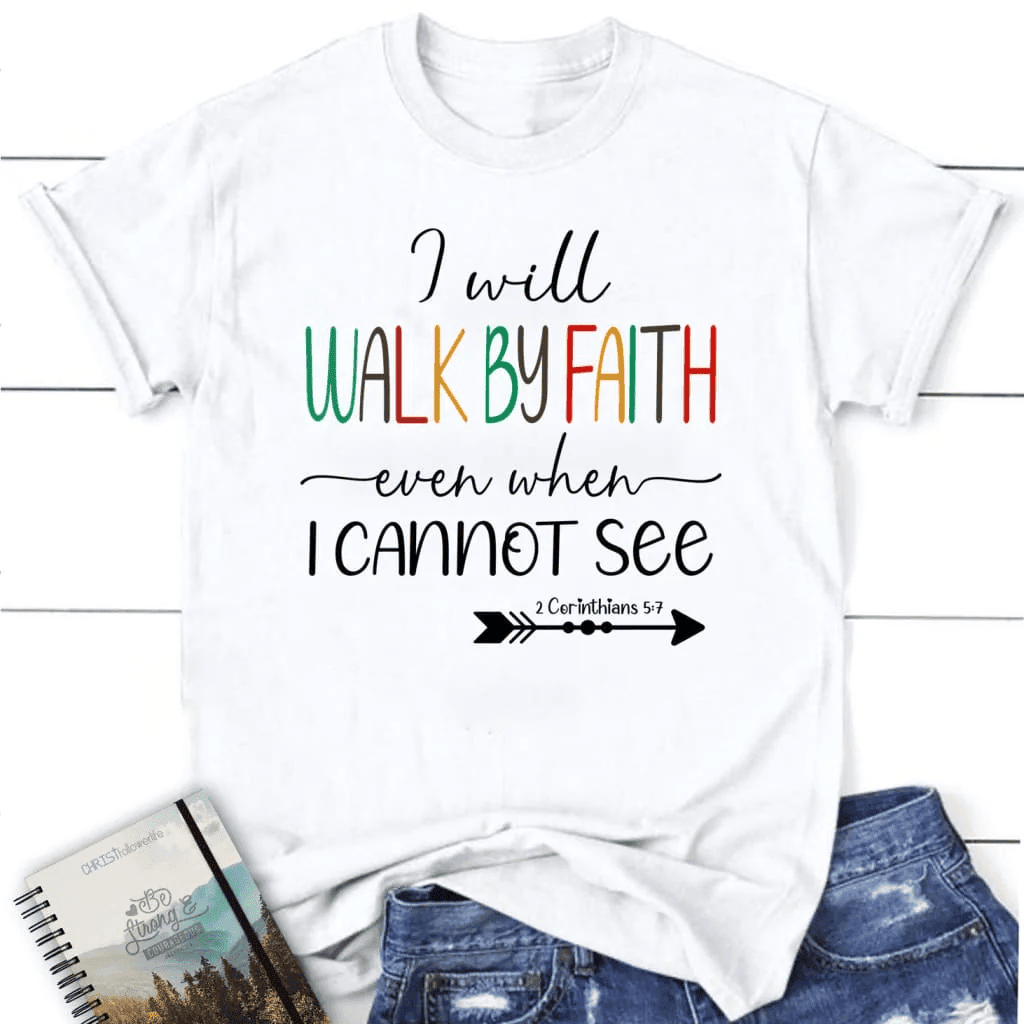 I will walk by faith even when I cannot see t-shirt, Women's Christian t-shirts