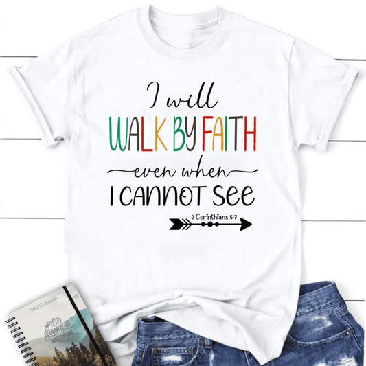 I will walk by faith even when I cannot see t-shirt, Women's Christian t-shirts