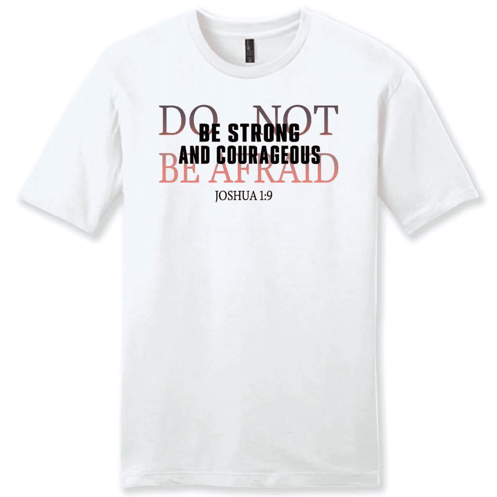 Joshua 1:9 Shirt: Be strong and courageous do not be afraid men's t-shirt