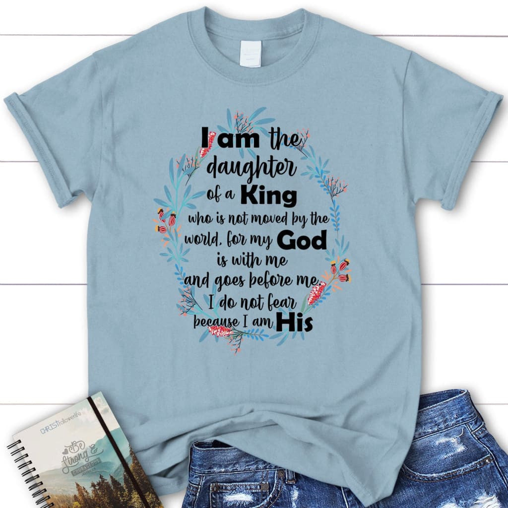 I am the daughter of a King who is not moved by the world Womenâ�E�E��E�E�s t-shirt