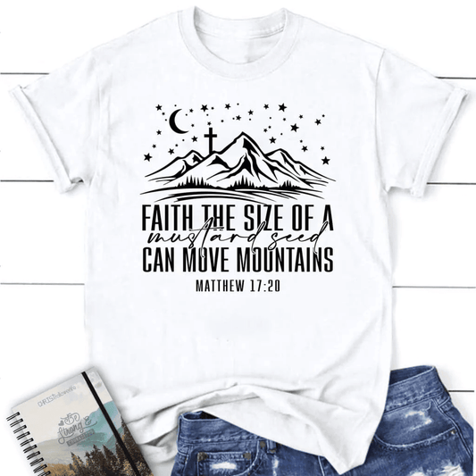 Faith the size of a mustard seed can move mountains Womenâ�E�E��E�E�s t-shirt