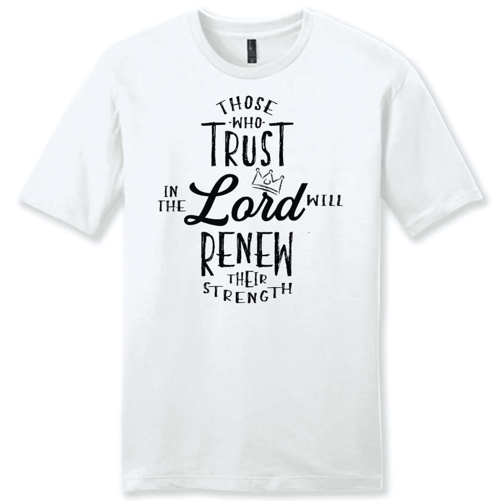 Those who trust in the Lord will renew their strength Menâ�E�E��E�E�s t-shirt