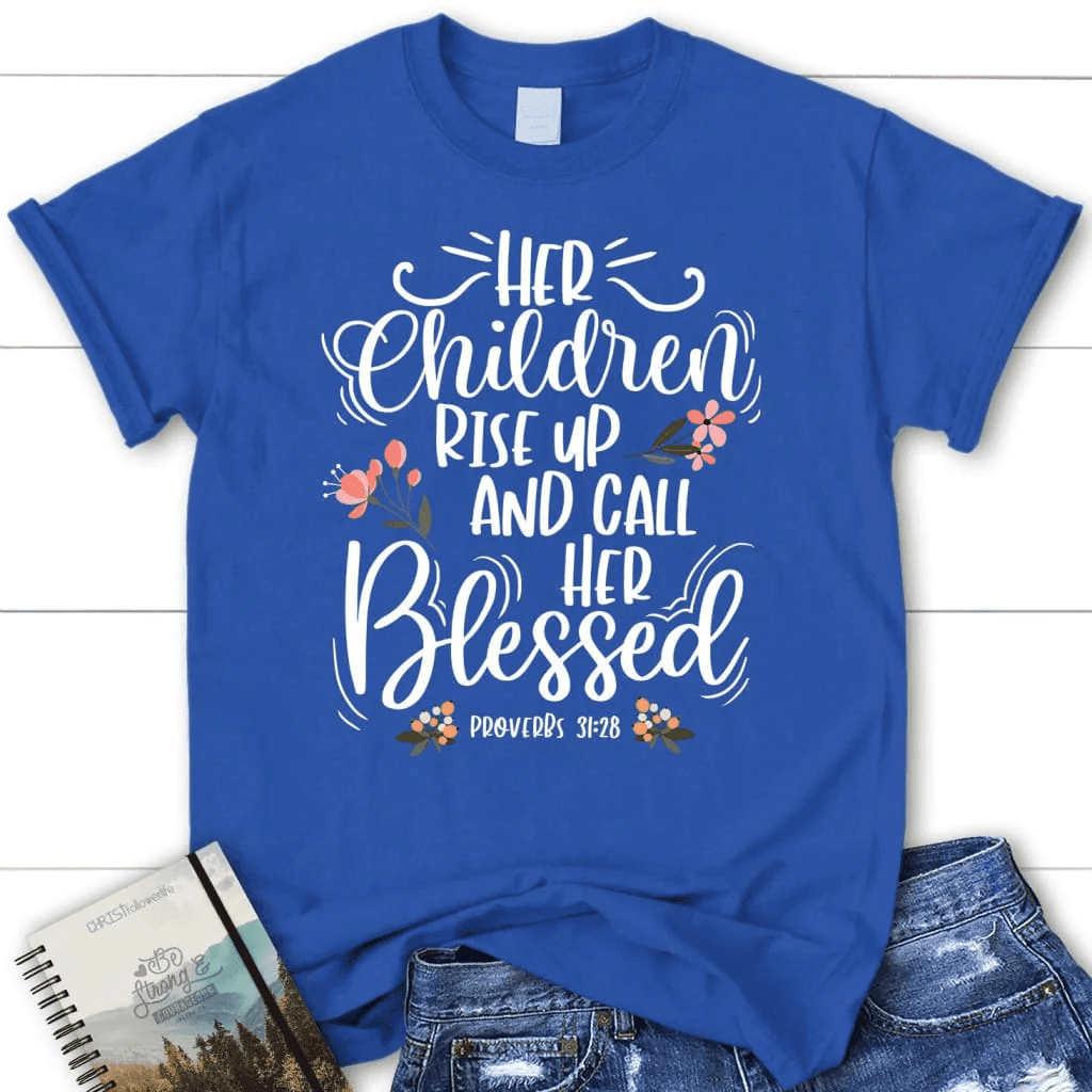 Rise up and call her blessed Proverbs 31:28 Womenâ�E�E��E�E�s t-shirt