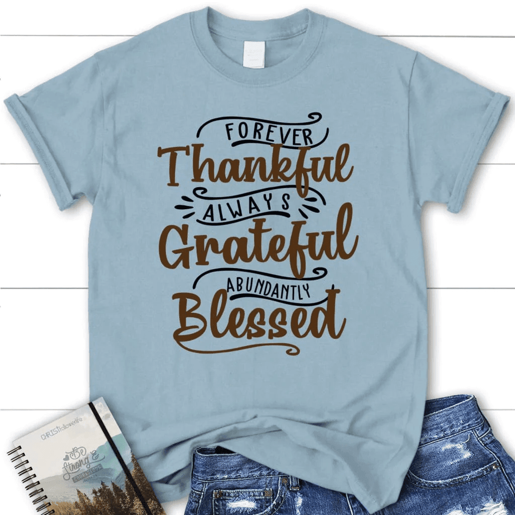Forever thankful always grateful abundantly blessed women's t-shirt, Christian t-shirts