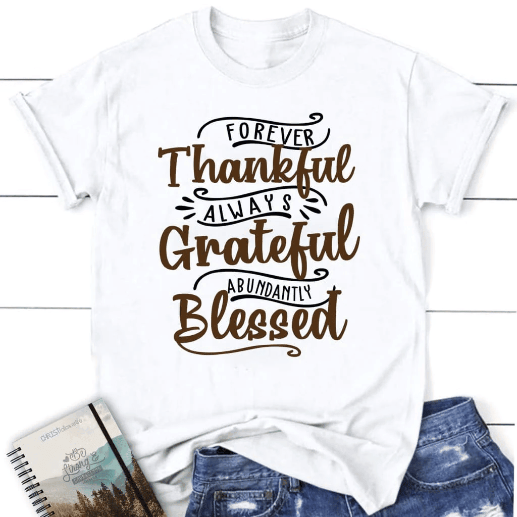 Forever thankful always grateful abundantly blessed women's t-shirt, Christian t-shirts