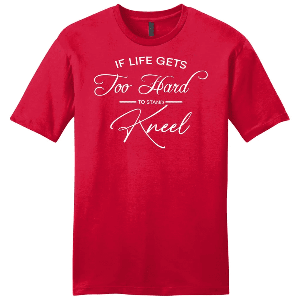if life gets too hard to stand kneel mens t-shirt