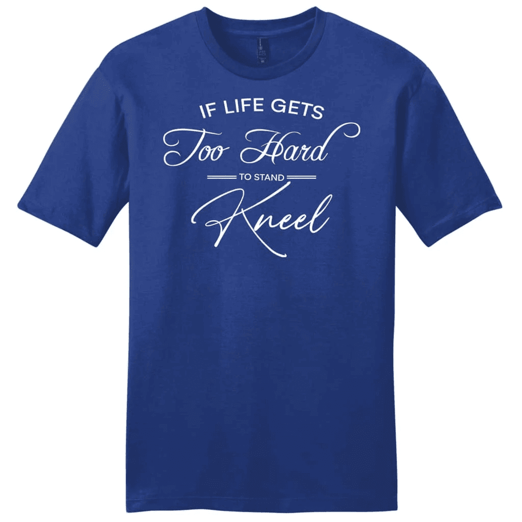if life gets too hard to stand kneel mens t-shirt