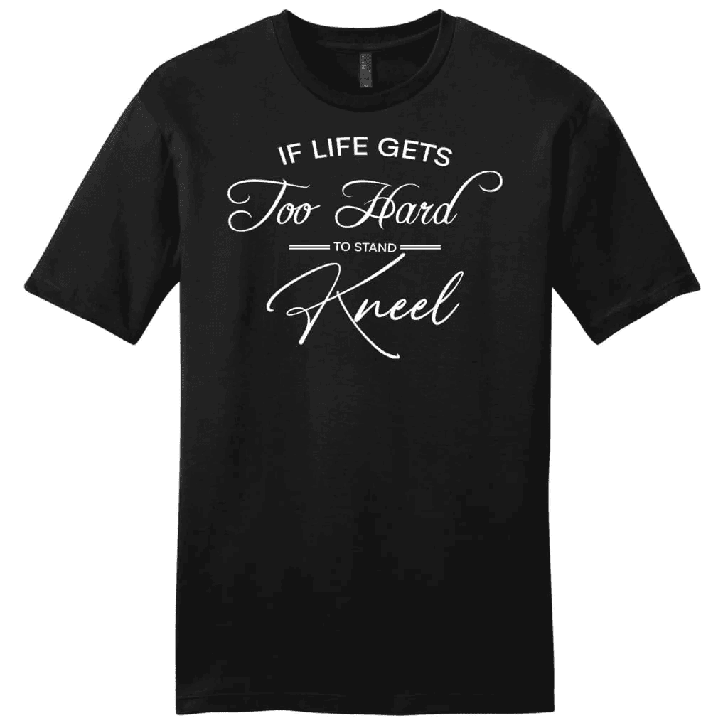 if life gets too hard to stand kneel mens t-shirt