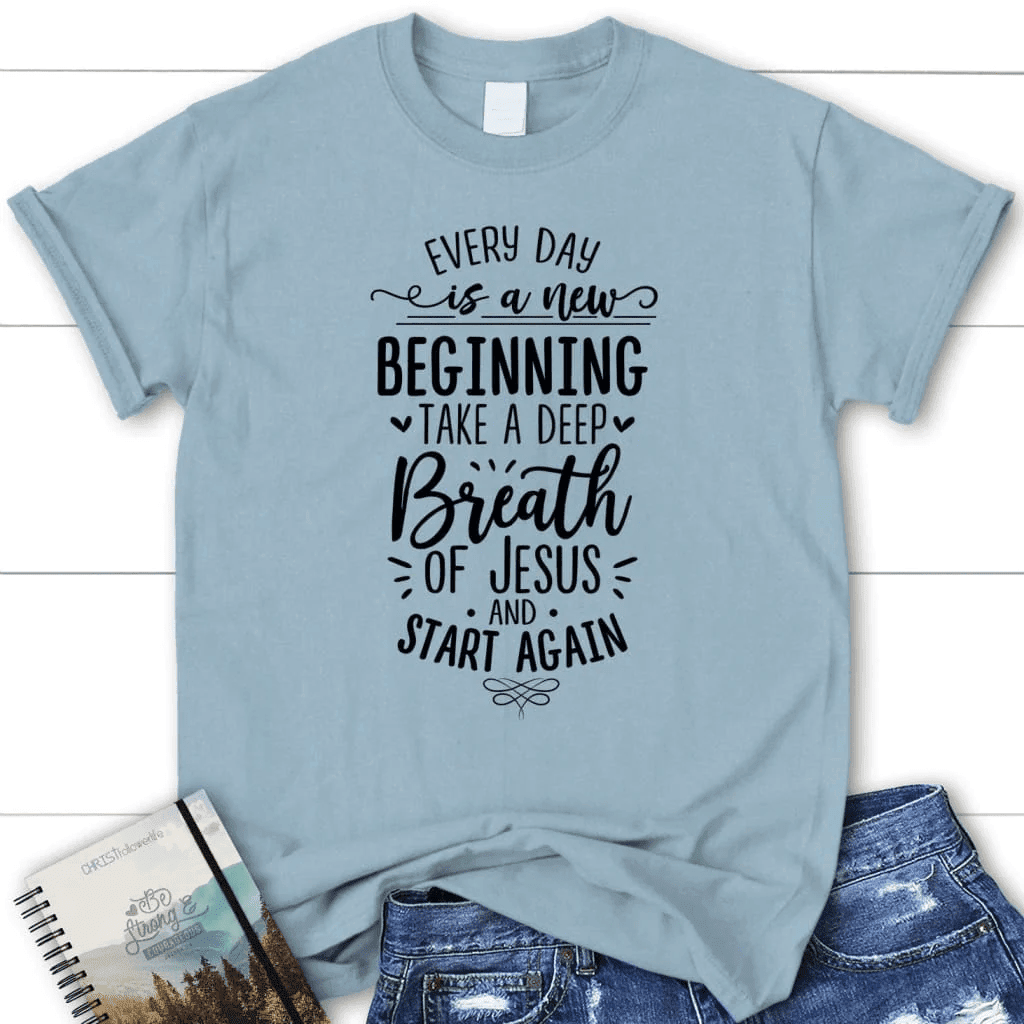 Every day is a new beginning take a deep breath of Jesus women's t-shirt